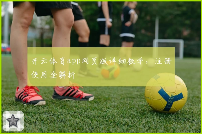 开云体育app网页版详细教学，注册使用全解析