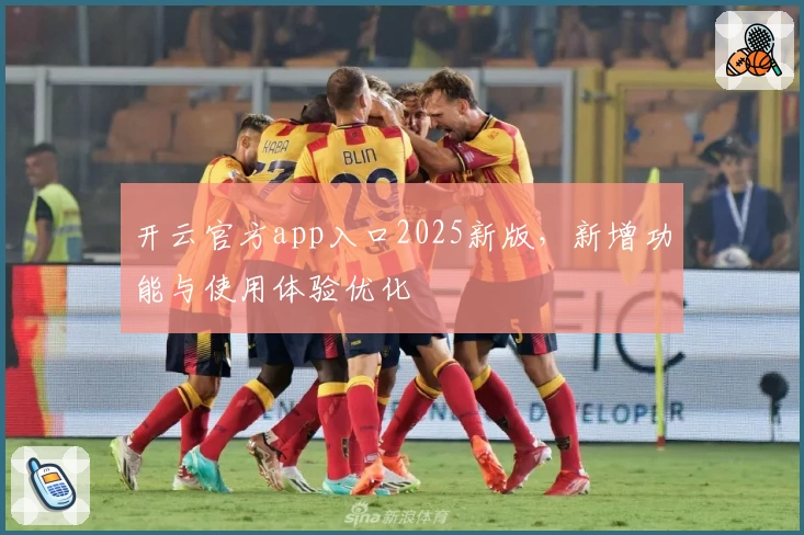 开云官方app入口2025新版，新增功能与使用体验优化