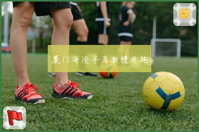 厦门海沧半马激情开跑