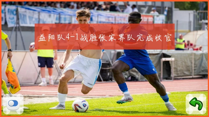 益阳队4-1战胜张家界队完成收官